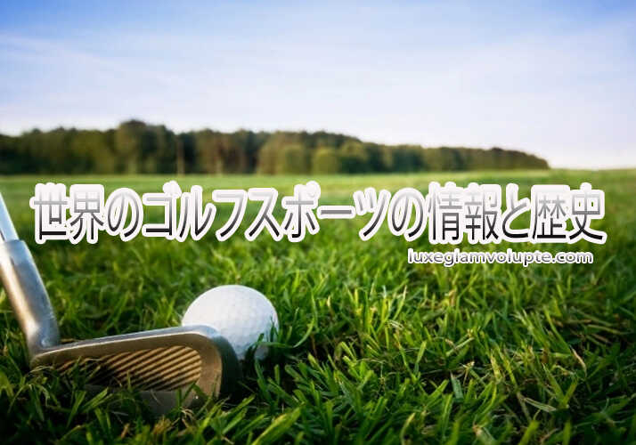 世界のゴルフスポーツの情報と歴史